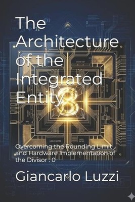 The Architecture of the Integrated Entity: Overcoming the Rounding Limit and Har