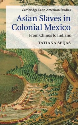 ASIAN SLAVES IN COLONIAL MEXICO by SEIJAS, TATIANA Hardback Self Help Business