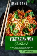 Vegetarian Wok Cookbook: 70 Easy Veggie Recipes For Classic And Modern Food From