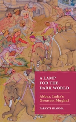 A Lamp for the Dark World: Akbar, India's Greatest Mughal (Hardback or Cased Boo