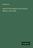 Anonymous | Lists Of Tax-Payers In The Town Of Boston, 1674-1695 | Taschenbuch