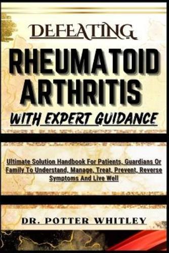 Potter Whitley Defeating Rheumatoid Arthritis with Expert Guidance (Tascabile)