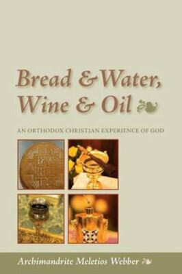Bread & Water, Wine & Oil: An Orthodox Christian Experience of God by Webber