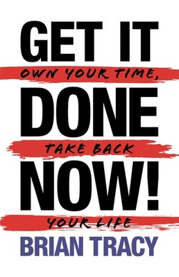 Get It Done Now! - Second Edition: Own Your Time, Take Back ...