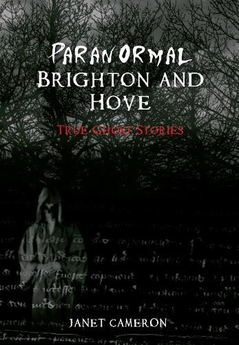 Paranormal Brighton and Hove by Janet Cameron - 9781848687165