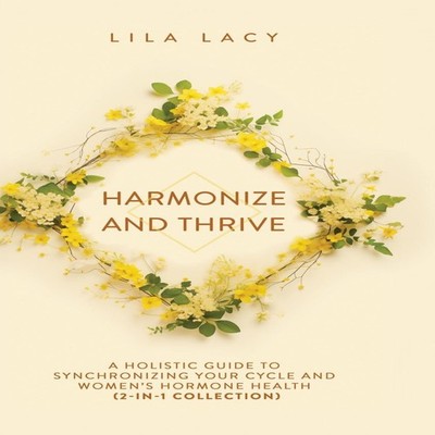 Harmonize and Thrive A Holistic Guide to Synchronizing Your Cycle