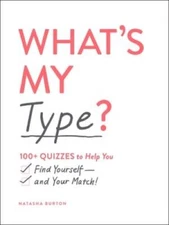 Whats My Type: 100 Quizzes to Help You Find Yourselfand Your Match - GOOD