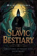 The Slavic Bestiary: Creatures of Night and Nightmare by Morgan Adams Paperback