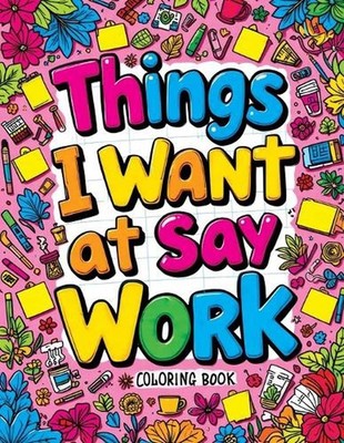 Things I Want to Say at Work Coloring Book: Funny Adult Quotes & Complex Designs