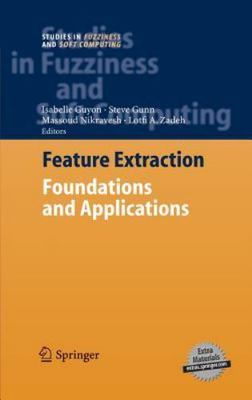 Feature Extraction: Foundations and Applications (Studies in Fuzziness and...