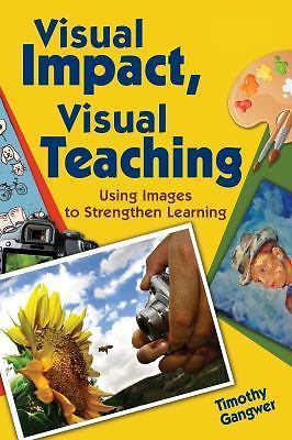Visual Impact, Visual Teaching: Using Images to Strengthen Learning by Gangwer,