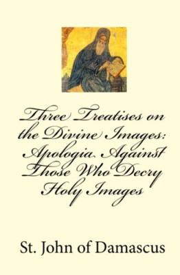 Three Treatises on the Divine Images: Apologia Against  - Paperback NEW Damascus