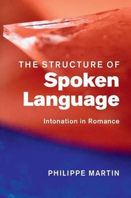 The Structure of Spoken Language: Intonation in Romance by Philippe Martin (Engl