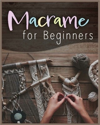 Macram� for Beginners: Step-by-Step Projects for the New Knot Artist (Paperback