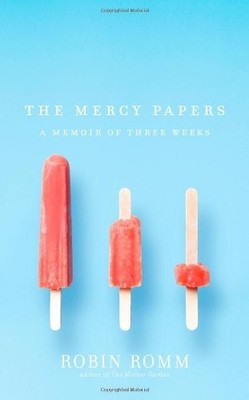 THE MERCY PAPERS: A MEMOIR OF THREE WEEKS By Robin Romm - Hardcover *BRAND NEW*