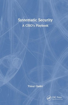 Systematic Security: A CISO's Playbook by Timur Qader Hardcover Book