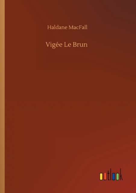 Vigée Le Brun by Haldane Macfall PAPERBACK 9783752413373