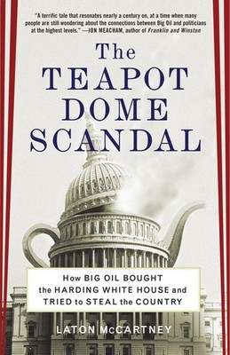 The Teapot Dome Scandal: How Big Oil Bought the Harding White House and Trie...