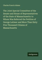 Charles Francis Adams | The Joint Special Committee Of The Senate And House...