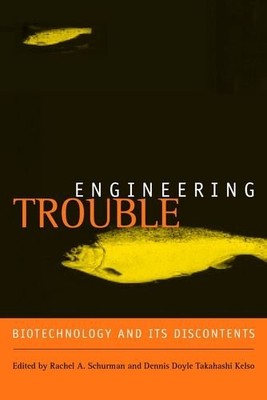 ENGINEERING TROUBLE: BIOTECHNOLOGY AND ITS DISCONTENTS By Rachel A. Schurman