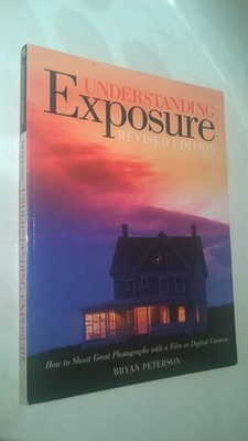 Understanding Exposure: How to Shoot Great Photographs with a Film or Digita...