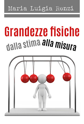 Grandezze fisiche dalla stima alla misura -  Maria Luigia Renzi,  2018,  Youcanp