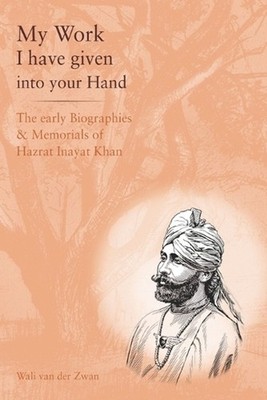 My Work I have given in your Hand: The early Biographies & Memorials of Hazrat I