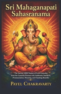 r Mahgaapati Sahasranma: The Sacred 1000 Names of Lord Ganesha from the Ga?e?a P
