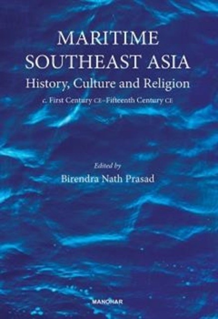 Maritime Southeast Asia: History, Culture and  by Birendra Nath Prasad HARDBACK