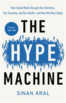 The Hype Machine: How Social Media Disrupts Our Elections, Our Economy, and Our