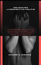Unlocking Lymphocytic Colitis: A Comprehensive Guide to Diagnosis, Treatment, an