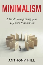 Minimalism: A Guide To Improving Your Life With Minimalism