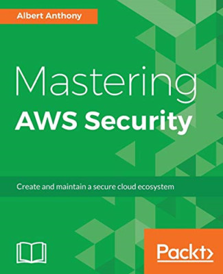 Mastering Aws Security - NEU Albert Anthony 2017