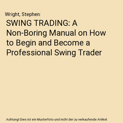 SWING TRADING: A Non-Boring Manual on How to Begin and Become a Professional Swi