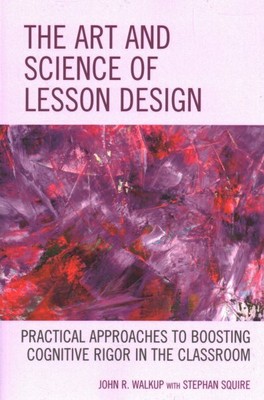 Art and Science of Lesson Design : Practical Approaches to Boosting Cognitive...