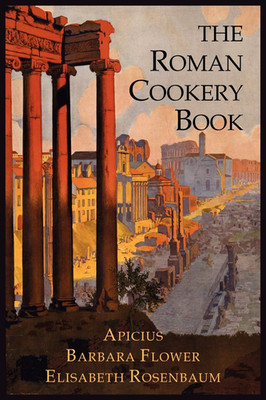 The Roman Cookery Book: a Critical Translation of the Art of Cooking, for Use in