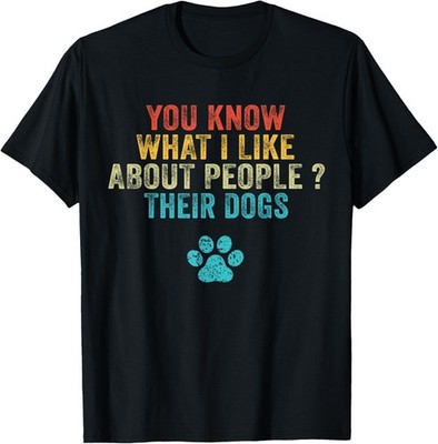 Funny You Know What I Like About People Their Dogs Dog Lover Gift T-Shirt