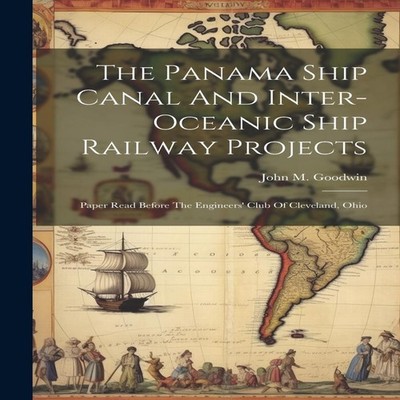The Panama Ship Canal And Inter-oceanic Ship Railway Projects Pap