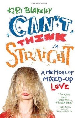 CAN'T THINK STRAIGHT: A MEMOIR OF MIXED-UP LOVE By Kiri Blakeley **Excellent**