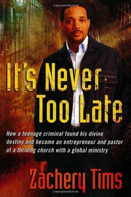 It's Never Too Late: How a teenage criminal found his divine destiny and bec...