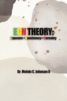ECN Theory: Exposure + Consistency = Normalcy by Dr Melvin C. Johnson, II Paperb