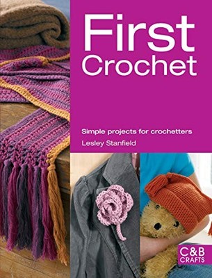 First Crochet (C&B Crafts): Simple Projects for C by Lesley Stanfield 1843406128