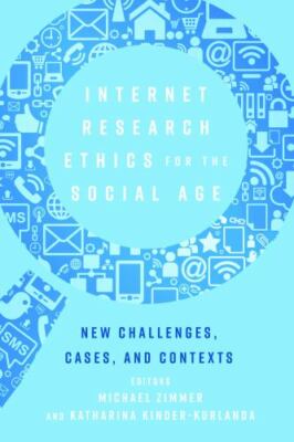 Internet Research Ethics for the Social Age : New Challenges, Cases, and Cont...
