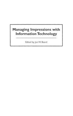 Managing Impressions with Information Technology by Jon W. Beard (English) Hardc