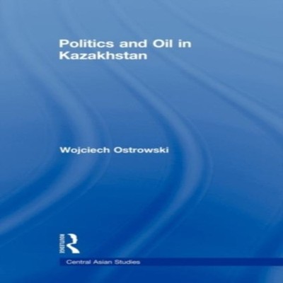 Politics and Oil in Kazakhstan Wojciech Ostrowski Paperback Taylo