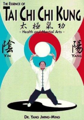 The Essence of T'ai Chi Chi Kung : Health and Martial Arts by Jwing-Ming Yang...