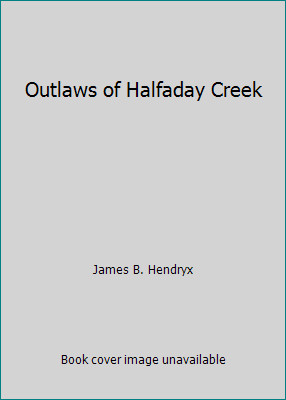 Outlaws of Halfaday Creek by James B. Hendryx