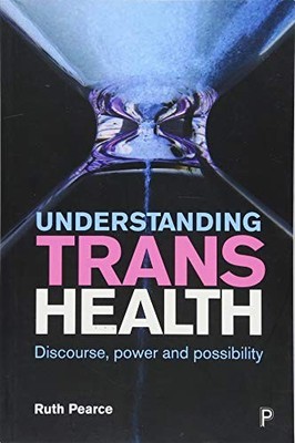 UNDERSTANDING TRANS HEALTH: DISCOURSE, POWER AND By Ruth Pearce **BRAND NEW**