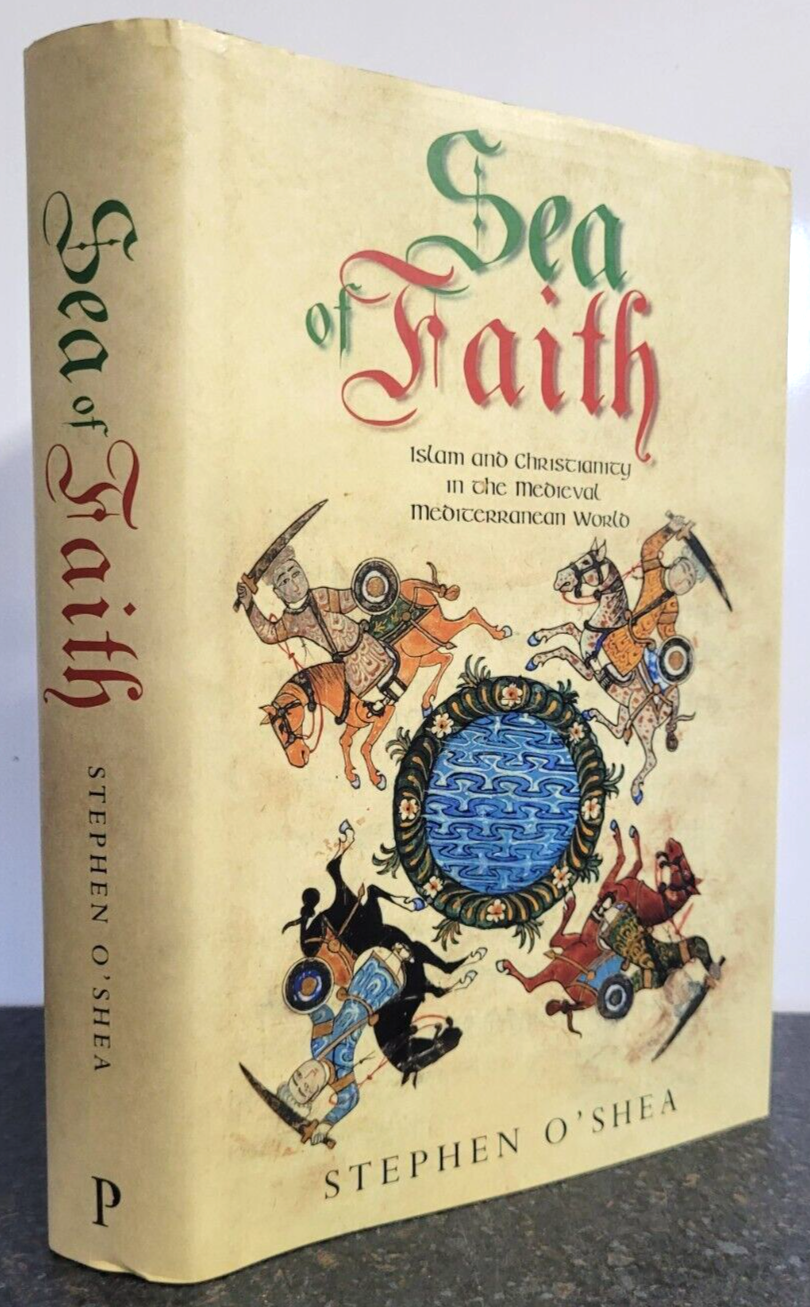 Sea of Faith : Islam & Christianity Medieval Mediterranean by Stephen O'Shea H/B
