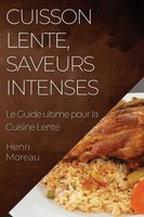 Cuisson Lente, Saveurs Intenses | Le Guide Ultime Pour La Cuisine Lente | Moreau